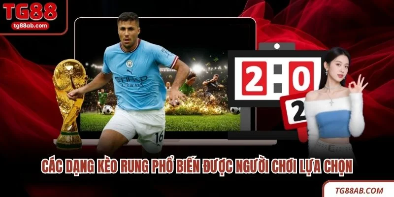 Các dạng kèo rung phổ biến được người chơi lựa chọn