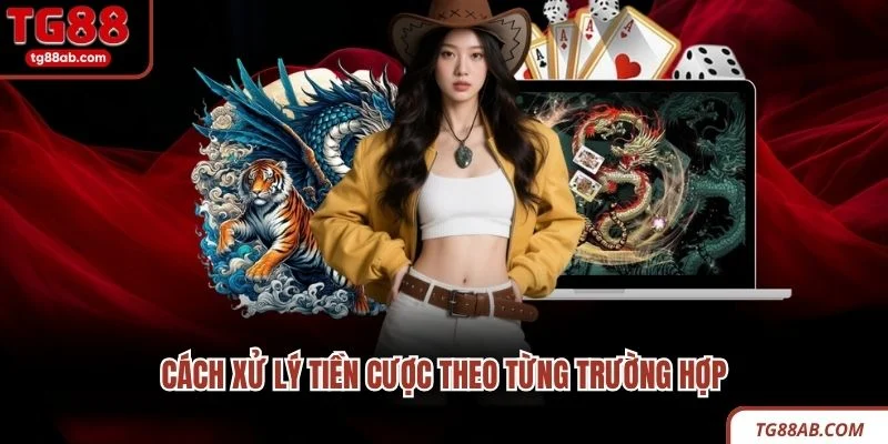 Cách xử lý tiền cược theo từng trường hợp