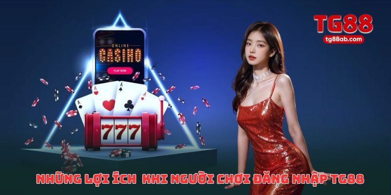 Những lợi ích vượt trội khi người chơi đăng nhập TG88 thành công