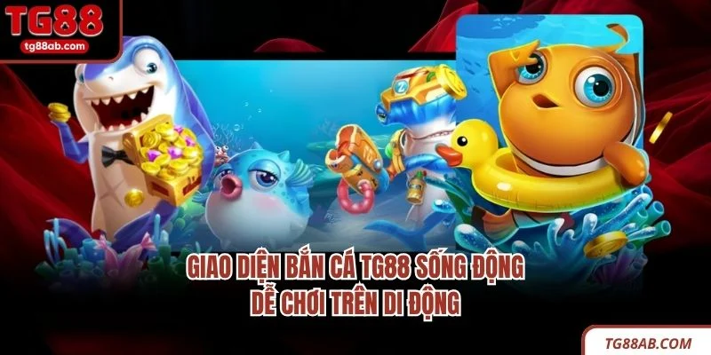 Giao diện bắn cá TG88 sống động, dễ chơi trên di động