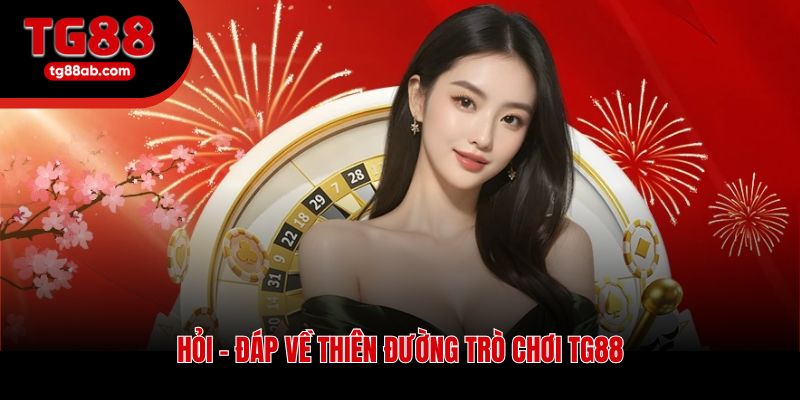 Hỏi - đáp về thiên đường trò chơi TG88