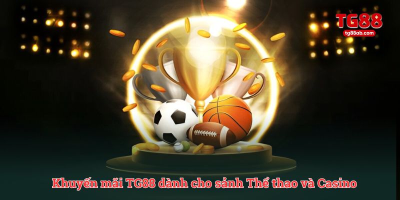 Khuyến mãi TG88 dành cho sảnh Thể thao và Casino
