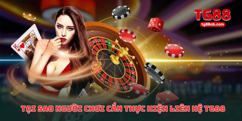 Tại sao người chơi cần thực hiện liên hệ TG88 thường xuyên?