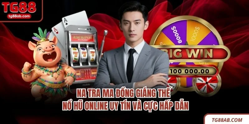 Na Tra Ma Đồng giáng thế - Nổ hũ online uy tín và cực hấp dẫn