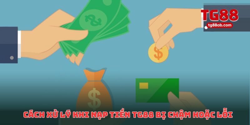 Cách xử lý triệt để khi nạp tiền TG88 bị chậm hoặc lỗi