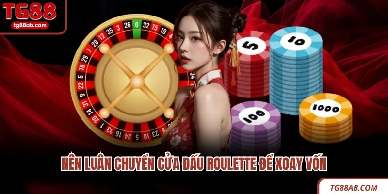 Nên luân chuyển cửa đấu Roulette để xoay vốn