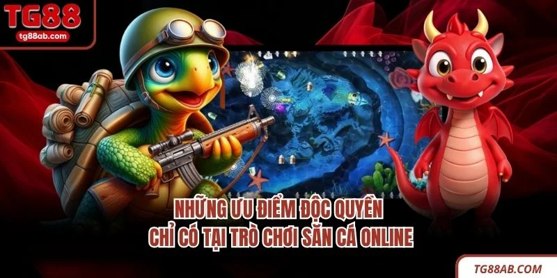 Những ưu điểm độc quyền chỉ có tại trò chơi săn cá online