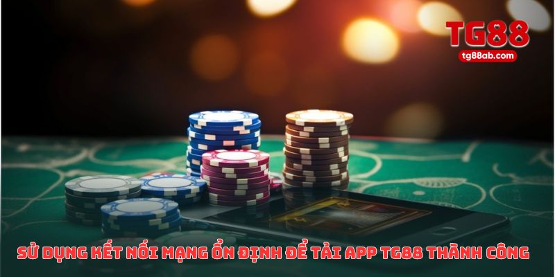 Sử dụng kết nối mạng ổn định để tải app TG88 thành công