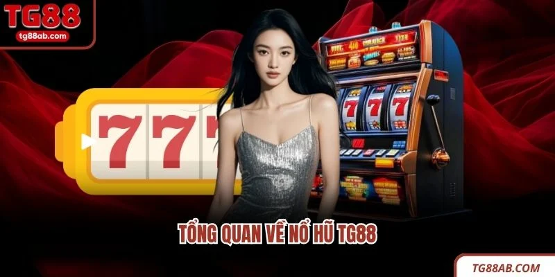 Tổng quan về nổ hũ TG88