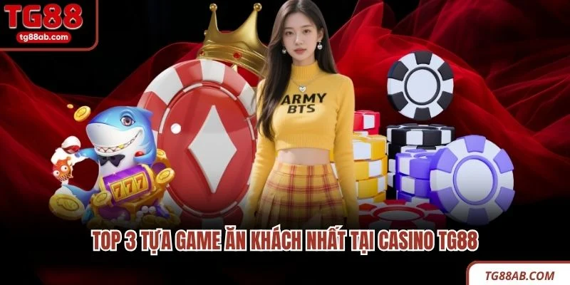 Top 3 tựa game ăn khách nhất tại Casino TG88
