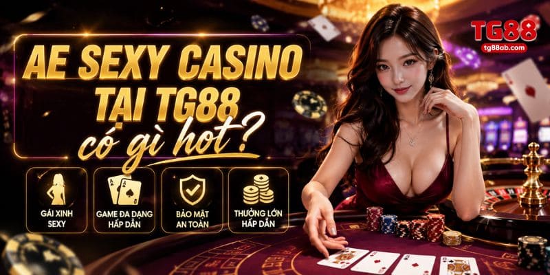 AE sexy casino tại TG88 có gì hot?